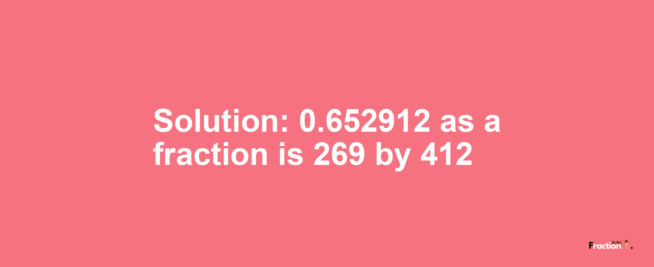 Solution:0.652912 as a fraction is 269/412